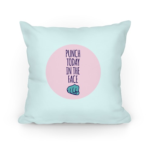 Punch Today In The Face Pillow Pillow