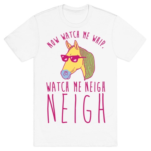 Watch Me Neigh Neigh T-Shirt