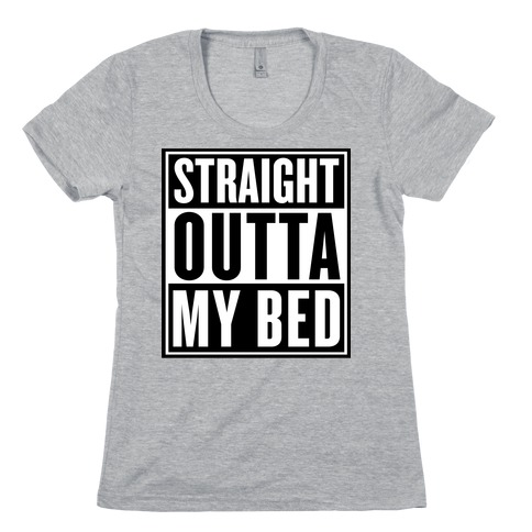 Straight Outta My Bed Womens T-Shirt