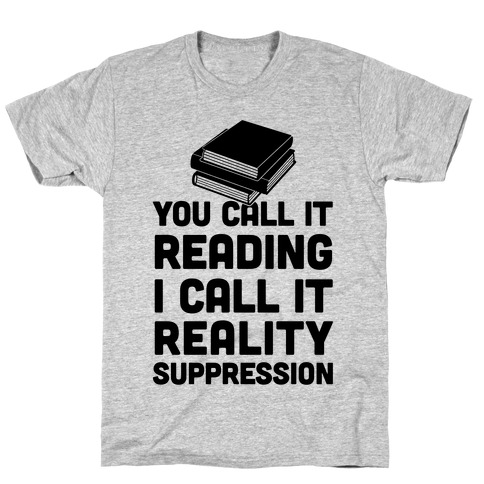 You Call It Reading I Call It Reality Suppression T-Shirt