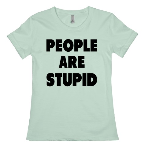 People are Stupid T-Shirts LookHUMAN