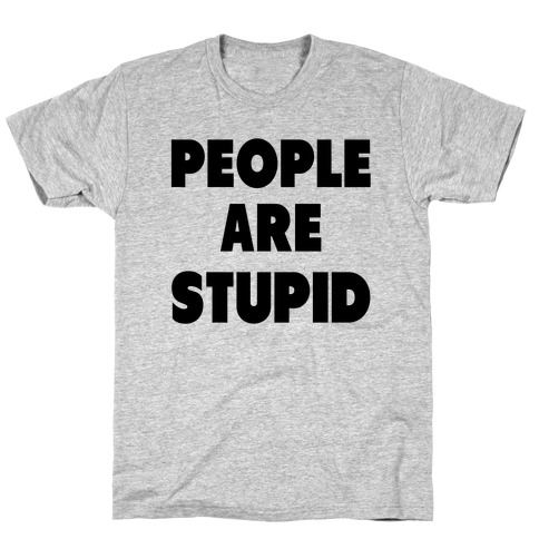 People are Stupid T-Shirt