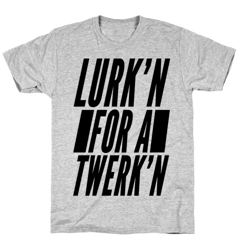 Lurk'n for a Twerk'n T-Shirt