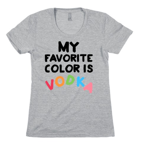 My Favorite Color Is Vodka Womens T-Shirt