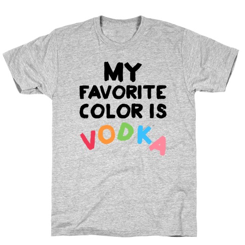 My Favorite Color Is Vodka T-Shirt