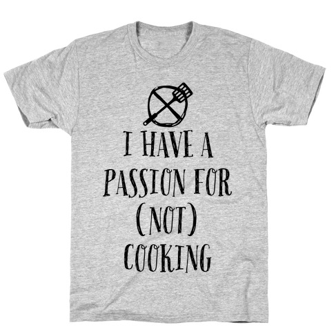 I Have A Passion For Not Cooking T-Shirt