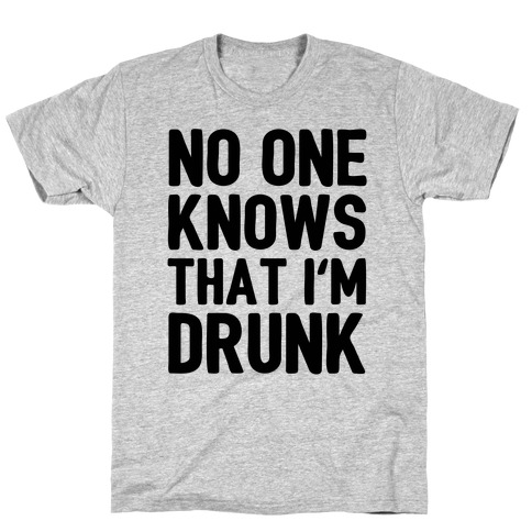No One Knows That I'm Drunk T-Shirt