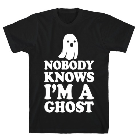 Nobody Knows I'm A Ghost T-Shirt
