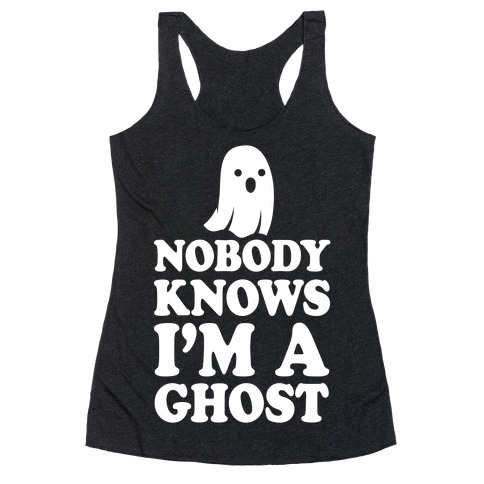 Nobody Knows I'm A Ghost Racerback Tank Top
