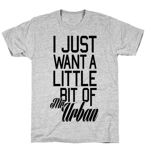 I Just Want A Little Bit Of Mr. Urban T-Shirt