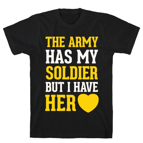 The Army Has My Soldier But I Have Her Heart T-Shirt