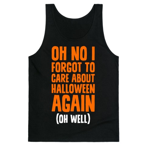 Oh No I Forgot To Care About Halloween Again (Oh Well) Tank Top