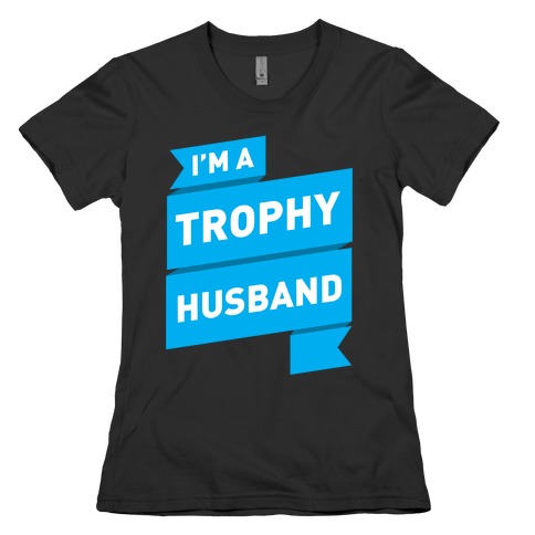 I'm A Trophy Husband Womens T-Shirt