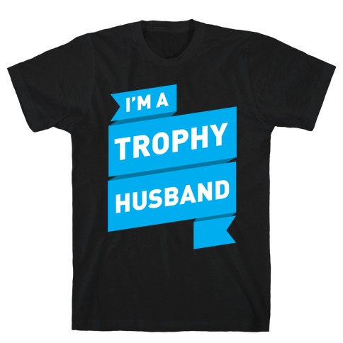 I'm A Trophy Husband T-Shirt
