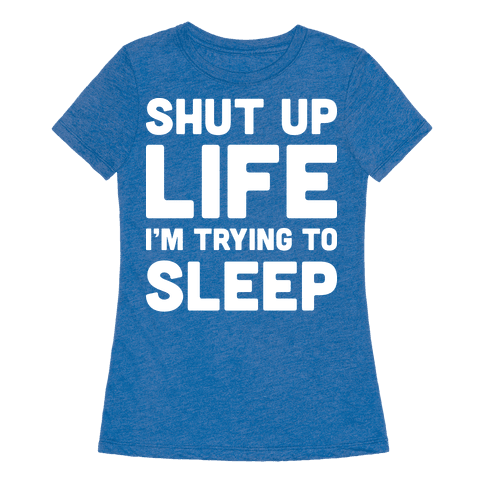 Shut Up Life I’m Trying To Sleep - T-Shirt - HUMAN