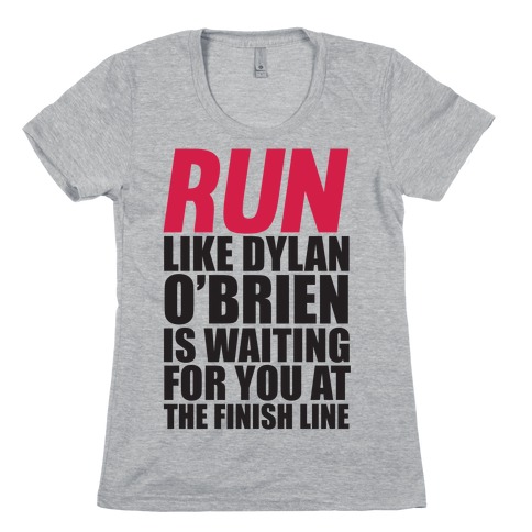 Run Like Dylan O'Brien Is Waiting For You At The Finish Line Womens T-Shirt