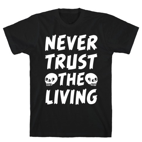 Never Trust The Living T-Shirt