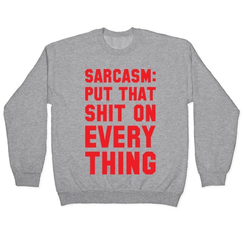 Sarcasm: Put That Shit On Everything Pullover