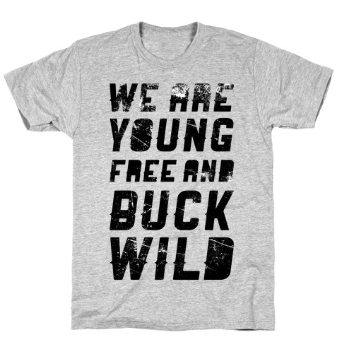 We Are Young Free and Buck Wild T-Shirt