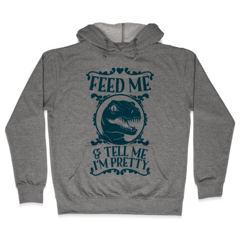 Feed Me and Tell Me I'm Pretty (Raptor) Hooded Sweatshirt