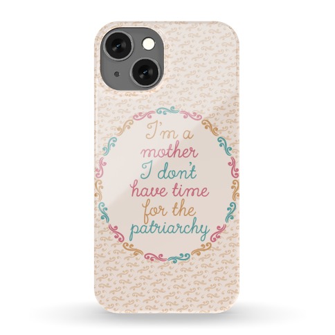 I'm a Mother I Don't Have Time For The Patriarchy Phone Case