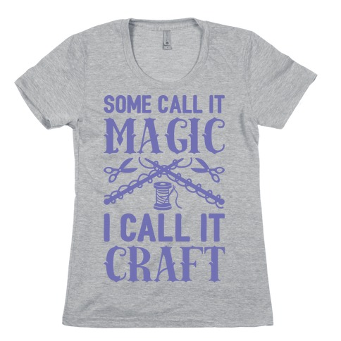 Some Call It Magic I Call It Craft Womens T-Shirt