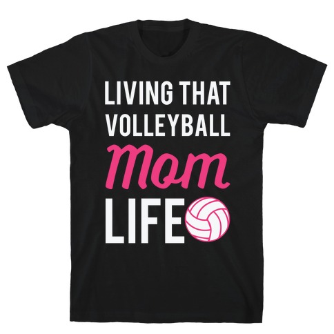 Living that Volleyball Mom Life T-Shirt