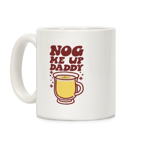Nog Me Up Daddy Coffee Mug