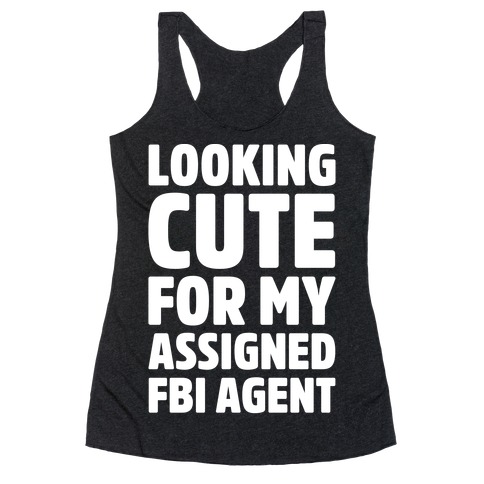 Looking Cute For My Assigned FBI Agent Parody White Print Racerback Tank Top