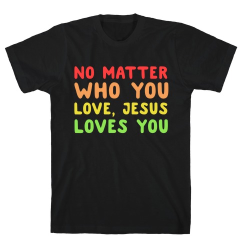 No Matter Who You Love, Jesus Loves You T-Shirt
