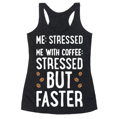 Me: Stressed Me with Coffee: Stressed But FASTER Racerback Tank Top