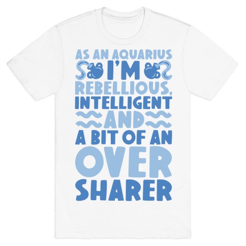 As An Aquarius I'm Rebellious Intelligent and A Bit of An Oversharer T-Shirt