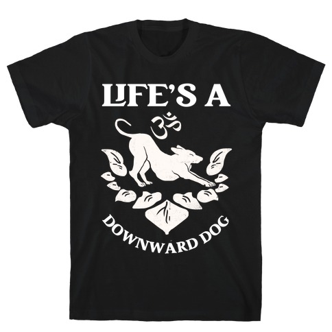 Life's A Downward Dog T-Shirt