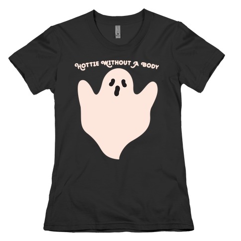 Hottie Without A Body Ghost Womens T-Shirt