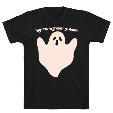 Hottie Without A Body Ghost T-Shirt
