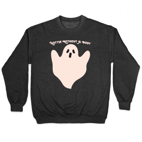 Hottie Without A Body Ghost Pullover