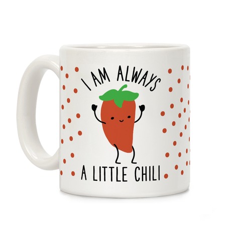I Am Always A Little Chili Coffee Mug