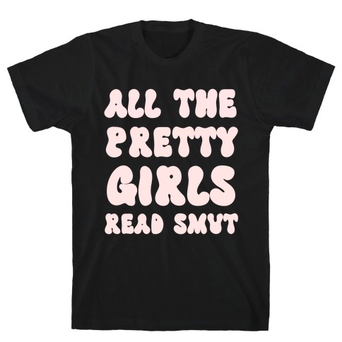 All The Pretty Girls Read Smut T-Shirt
