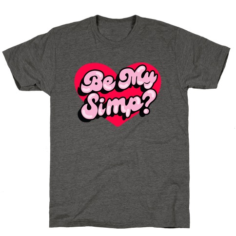 Be My Simp? T-Shirt