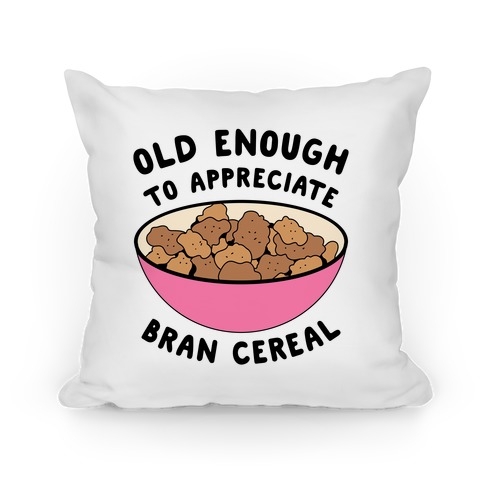 Old Enough to Appreciate Bran Cereal Pillow