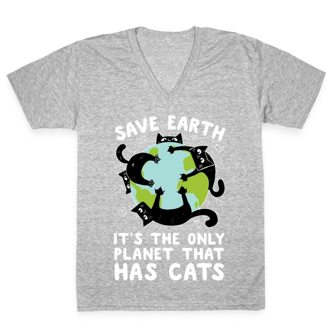 Save Earth, It's the only planet that has cats! V-Neck Tee Shirt