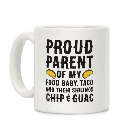 Proud Parent Of My Food Baby, Taco, And Their Siblings Chip & Guac Coffee Mug