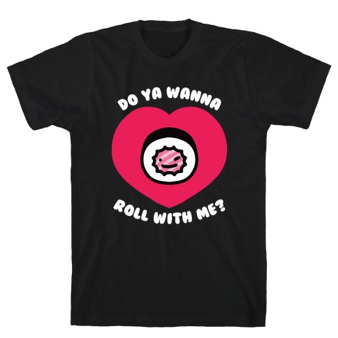 Do Ya Wanna Roll With Me? T-Shirt