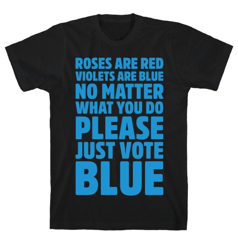 Roses Are Red Violets Are Blue No Matter What You Do Please Vote Blue White Print T-Shirt