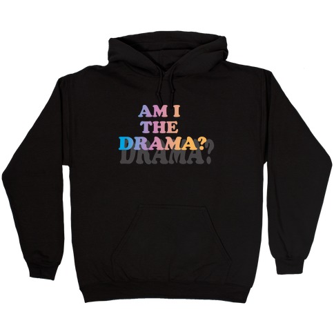 Am I The Drama? Hooded Sweatshirt