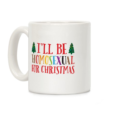I'll Be Homosexual For Christmas Coffee Mug