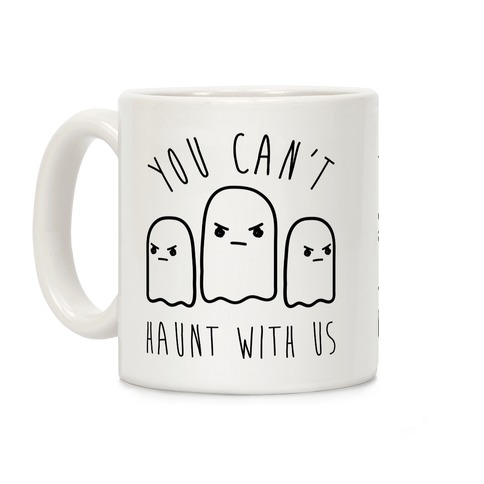 You Can't Haunt With Us Coffee Mug