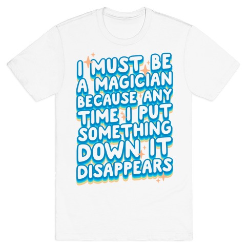 I Must Be A Magician T-Shirt