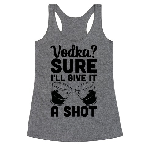 Vodka? Sure, I'll Give It a Shot Racerback Tank Top