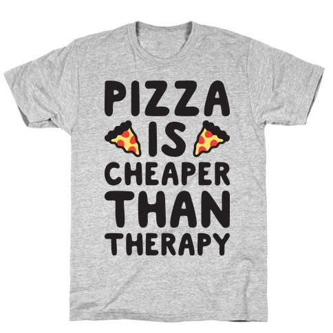 Pizza Is Cheaper Than Therapy T-Shirt